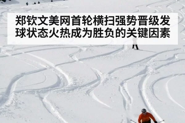 郑钦文美网首轮横扫强势晋级发球状态火热成为胜负的关键因素