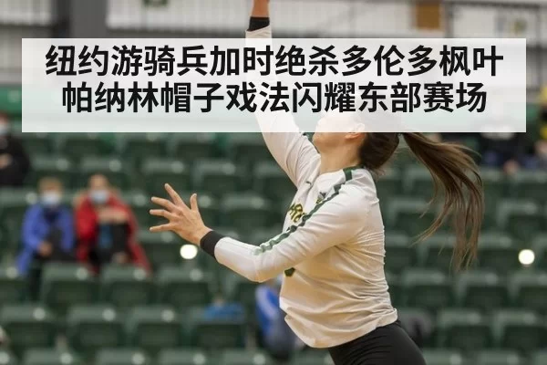 纽约游骑兵加时绝杀多伦多枫叶帕纳林帽子戏法闪耀东部赛场